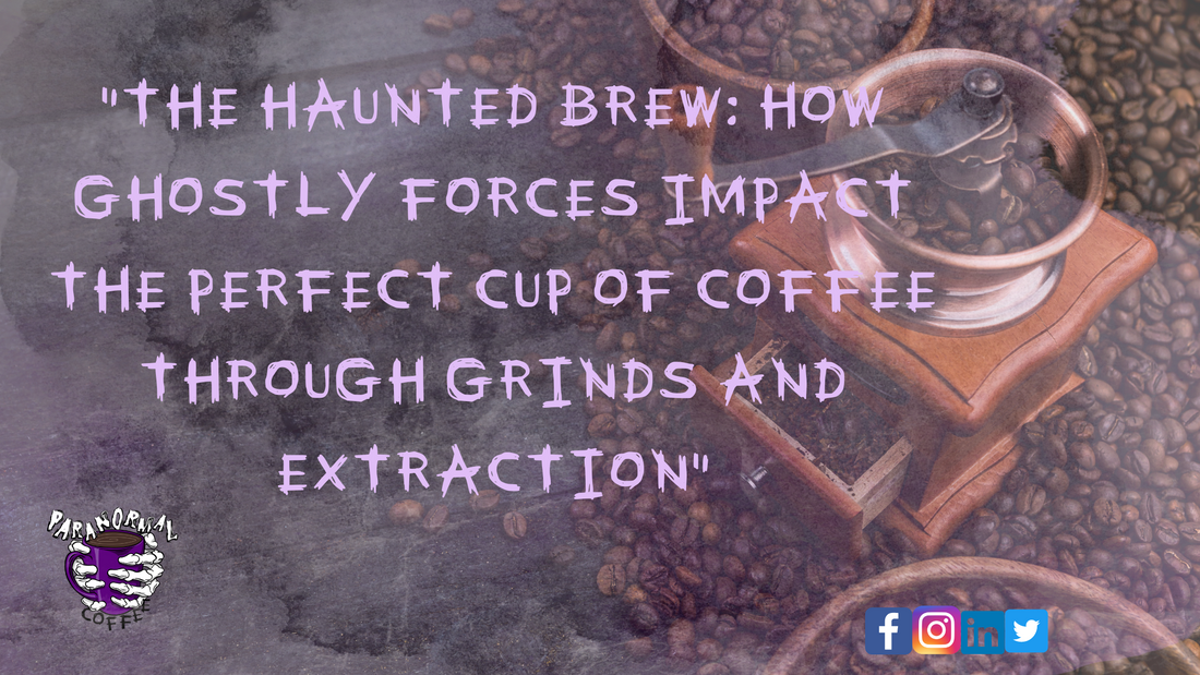 "The Haunted Brew: How Ghostly Forces Impact the Perfect Cup of Coffee through Grinds and Extraction"